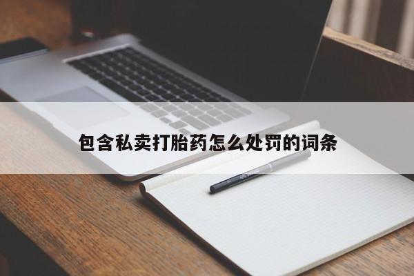 堕胎药微信包含私卖打胎药怎么处罚的词条