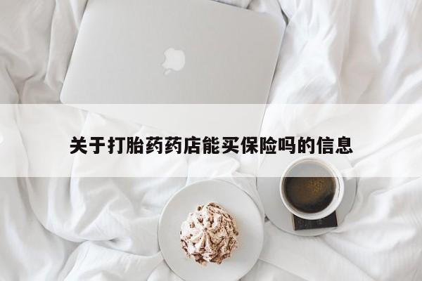 堕胎药微信关于打胎药药店能买保险吗的信息