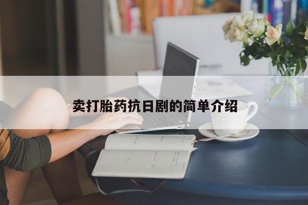 堕胎药微信卖打胎药抗日剧的简单介绍