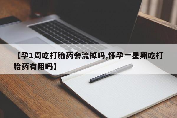 堕胎药微信【孕1周吃打胎药会流掉吗,怀孕一星期吃打胎药有用吗】