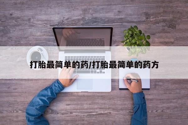堕胎药微信打胎最简单的药/打胎最简单的药方