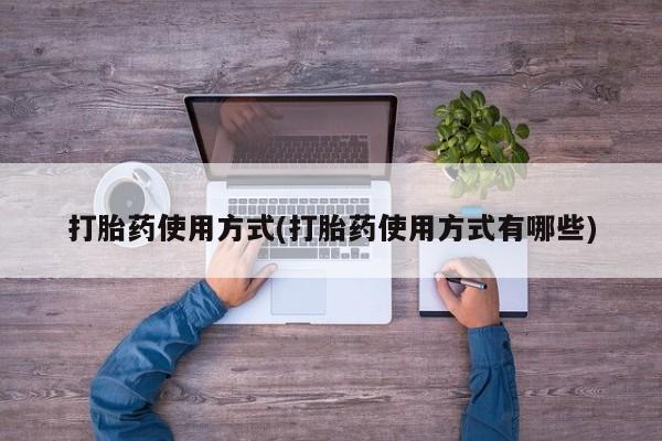 堕胎药微信打胎药使用方式(打胎药使用方式有哪些)