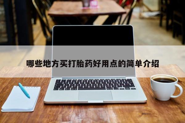 堕胎药微信哪些地方买打胎药好用点的简单介绍