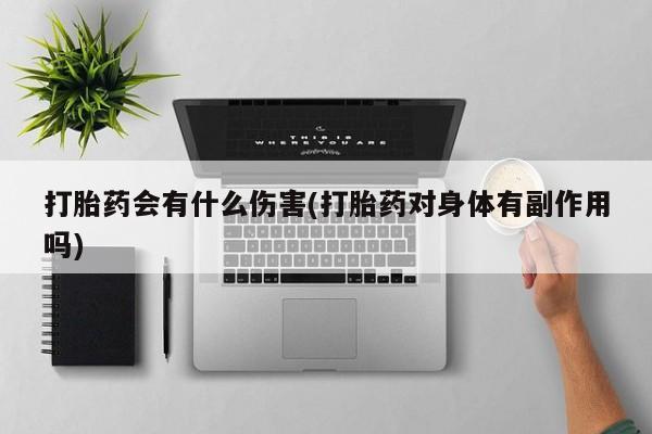 堕胎药微信打胎药会有什么伤害(打胎药对身体有副作用吗)